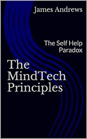 The Mindtech Principles Solving the Self-help Paradox a Map to the Spirit/Mind/body Continuum PDF