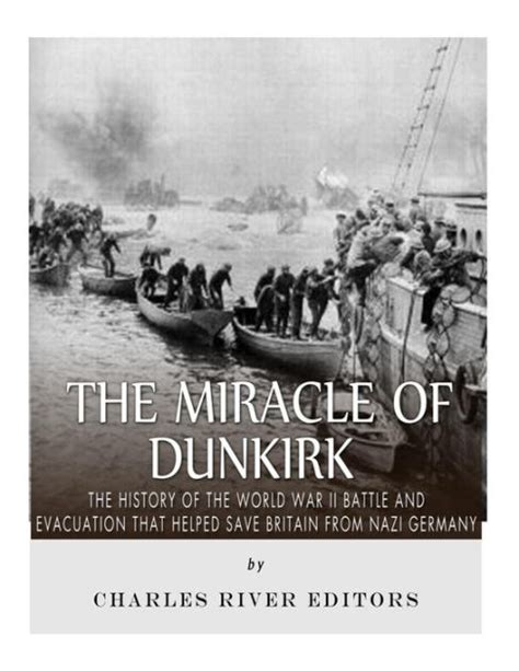 The Miracle of Dunkirk The History of the World War II Battle and Evacuation that Helped Save Britain from Nazi Germany Kindle Editon