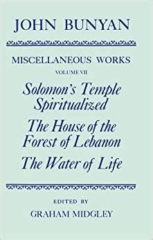 The Miscellaneous Works of John Bunyan Volume 7 Solomon s Temple Spiritualized The House of the Forest of Lebanon The Water of Life  PDF