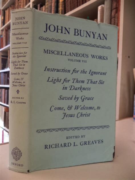 The Miscellaneous Works of John Bunyan Volume 8 Instruction for the Ignorant Light for Them That Sit in Darkness Saved by Grace Come and Welcome to Jesus Christ  Doc