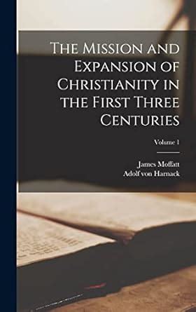 The Mission And Expansion Of Christianity In The First Three Centuries Volume 1