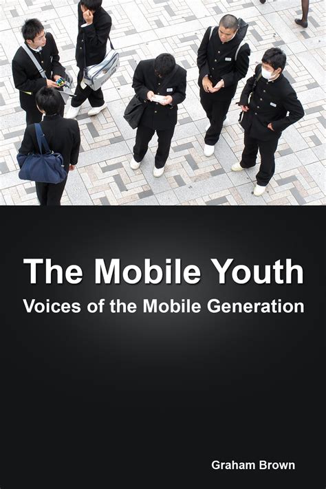 The Mobile Youth Voices of the Mobile Generation 10 stories of how young people use mobile technology Doc