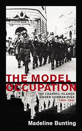 The Model Occupation The Channel Islands Under German Rule 1940-1945 Doc