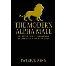 The Modern Alpha Male Authentic Principles to Become the Man You Were Born to Be Attract Women Win Friends Increase Confidence Gain Charisma Master Life Dating Advice Chinese Edition Reader