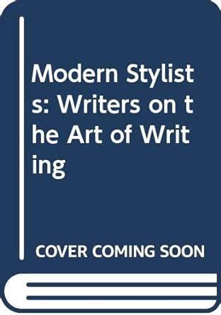 The Modern Stylists Writers on the Art of Writing Reader