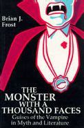 The Monster With A Thousand Faces Guises of the Vampire in Myth and Literature PDF