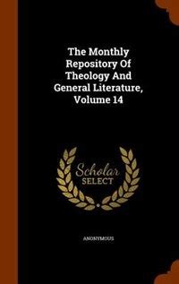 The Monthly Repository of Theology and General Literature Volume 13 Reader