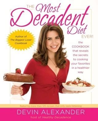 The Most Decadent Diet Ever The cookbook that reveals the secrets to cooking your favorites in a healthier way Reader