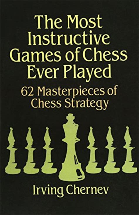 The Most Instructive Games of Chess Ever Played 62 Masterpieces of Chess Strategy Reader