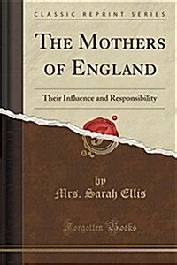 The Mothers of England Their Influence and Responsibility Classic Reprint PDF