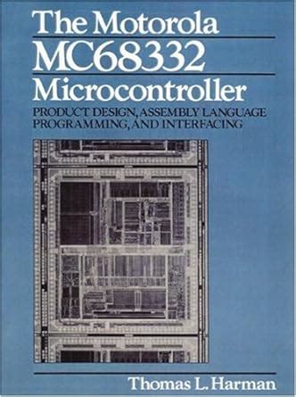 The Motorola Mc68332 Microcontroller Product Design, Assembly Language Programming and Interfacing Kindle Editon