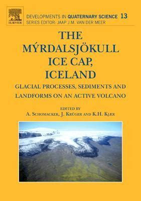 The Myrdalsjokull Ice Cap, Iceland, Vol. 13 Glacial Processes, Sediments and Landforms on an Active Epub