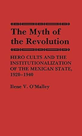 The Myth of Revolution Hero Cults and the Institutionalization of the Mexican State PDF