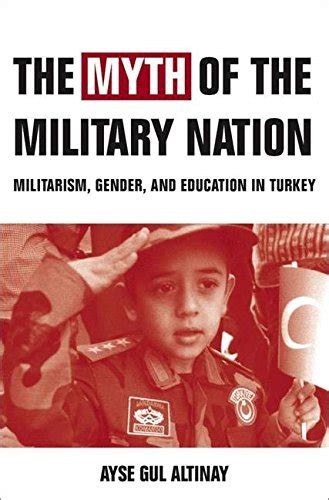 The Myth of the Military-Nation: Militarism, Gender, and Education in Turkey Ebook Kindle Editon