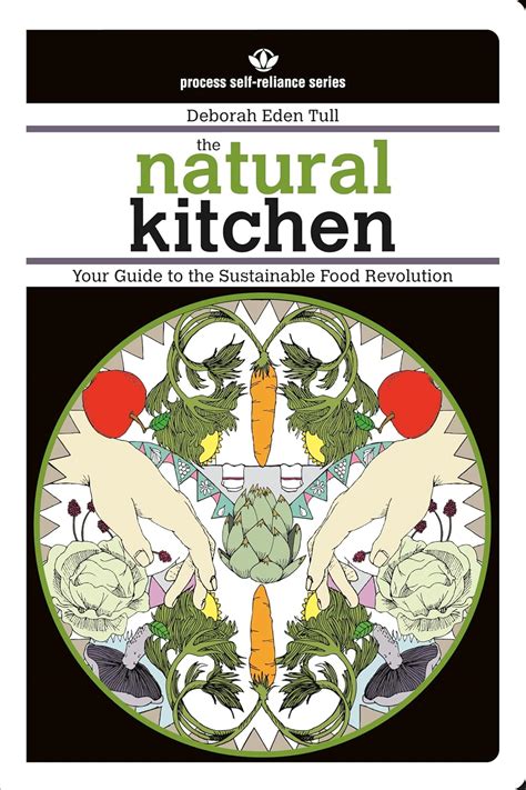 The Natural Kitchen: Your Guide to the Sustainable Food Revolution (Process Self-reliance Series) Reader