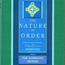 The Nature of Order An Essay on the Art of Building and the Nature of the Universe Book 4 The Luminous Ground Center for Environmental Structure Vol 12
