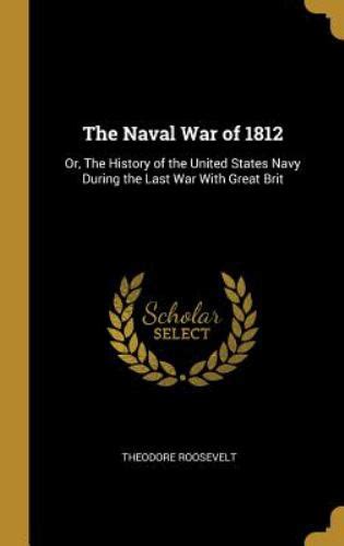 The Naval War of 1812 Or The History of the United States Navy During the Last War with Great Brit Scholar s Choice Edition Reader