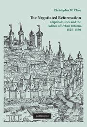 The Negotiated Reformation Imperial Cities and the Politics of Urban Reform Reader