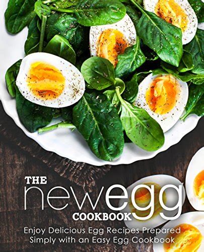 The New Egg Cookbook Enjoy Delicious Egg Recipes Prepared Simply with an Easy Egg Cookbook Kindle Editon