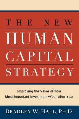 The New Human Capital Strategy: Improving the Value of Your Most Important Investment--Year After Y PDF