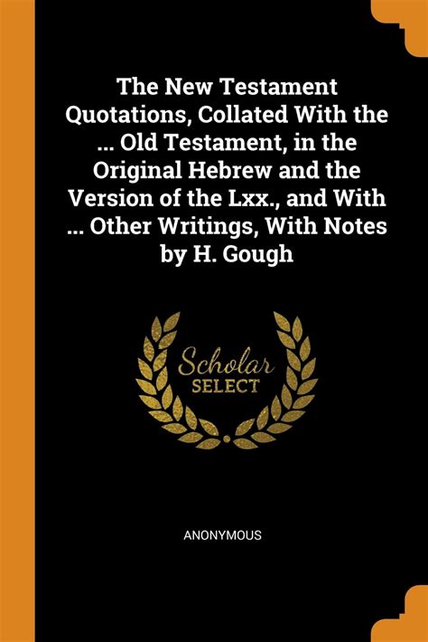 The New Testament Quotations Collated With the Old Testament in the Original Hebrew and the Version of the Lxx and With Other Writings With Notes by H Gough Epub