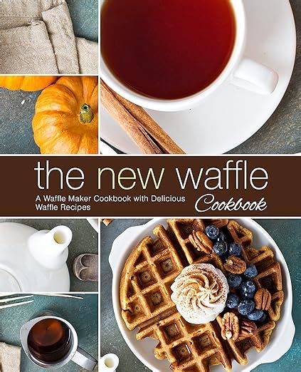 The New Waffle Cookbook A Waffle Maker Cookbook with Delicious Waffle Recipes PDF