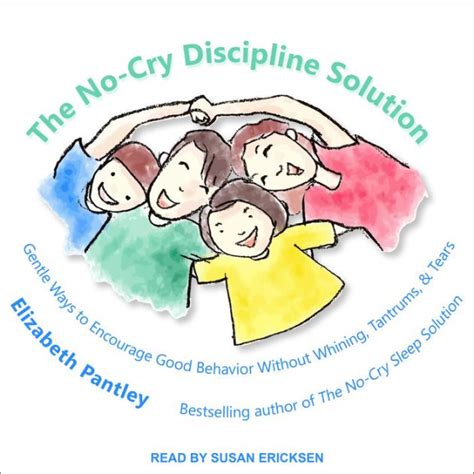 The No-Cry Discipline Solution Gentle Ways to Encourage Good Behavior Without Whining Tantrums and Tears Foreword by Tim Seldin Pantley Doc