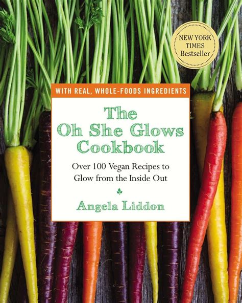 The Oh She Glows Cookbook Over 100 Vegan Recipes to Glow from the Inside Out Doc