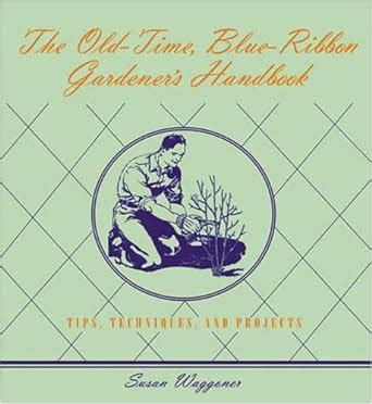The Old-Time Blue-Ribbon Gardener s Handbook Tips Techniques and Projects PDF