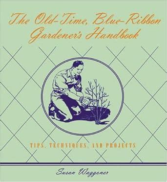 The Old-Time Blue-Ribbon Gardener s Handbook Tips Techniques and Projects PDF