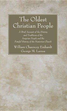 The Oldest Christian People A Brief Account of the History and Traditions of the Assyrian People and the Fateful History of the Nestorian Church Reader