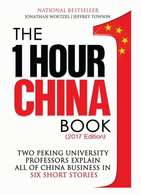 The One Hour China Book 2017 Edition Two Peking University Professors Explain All of China Business in Six Short Stories Doc