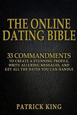 The Online Dating Bible 33 Proven Commandments to Create a Stunning Profile Write Alluring Messages and Get All the Dates You Can Handle Epub