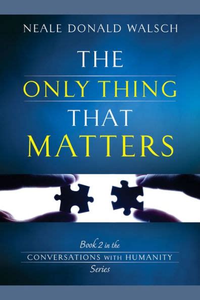 The Only Thing That Matters Book 2 in the Conversations with Humanity Series Reader