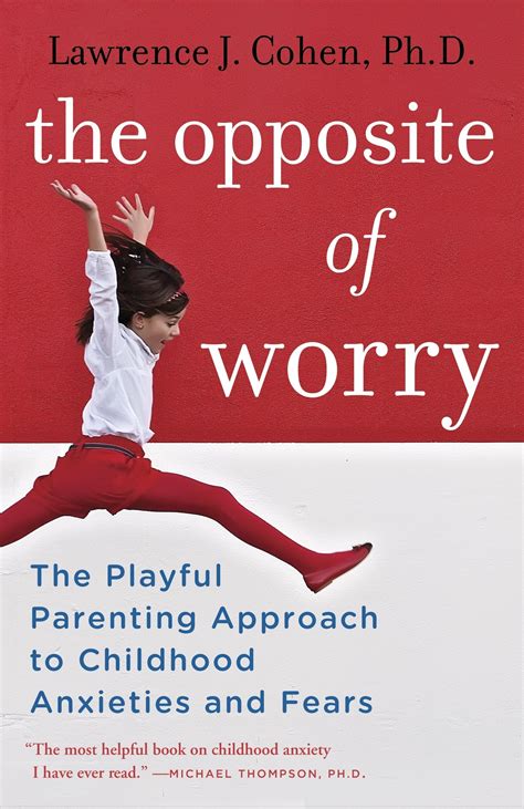 The Opposite of Worry The Playful Parenting Approach to Childhood Anxieties and Fears Reader