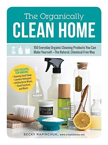 The Organically Clean Home 150 Everyday Organic Cleaning Products You Can Make Yourself-The Natural Chemical-Free Way Epub