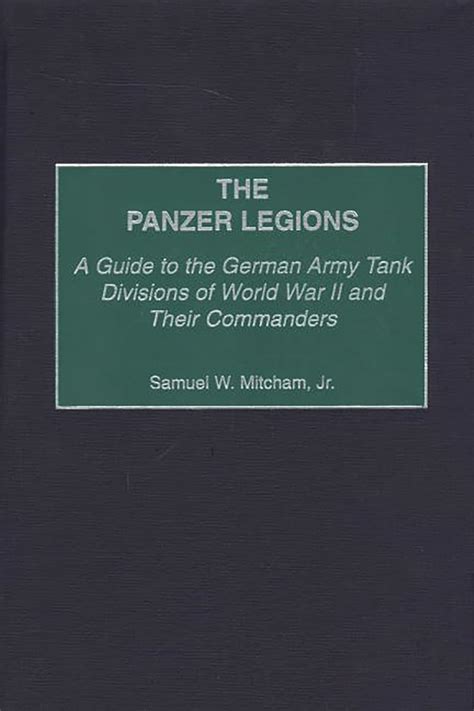 The Panzer Legions A Guide to the German Army Tank Divisions of World War II and Their Commanders Epub