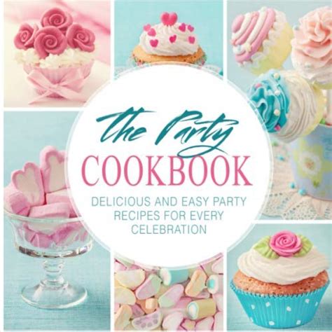 The Party Cookbook Delicious and Easy Party Recipes for Every Celebration Kindle Editon