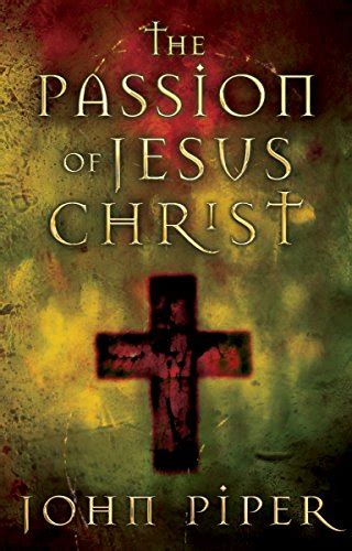 The Passion of Jesus Christ by John Piper 2004 Paperback Epub