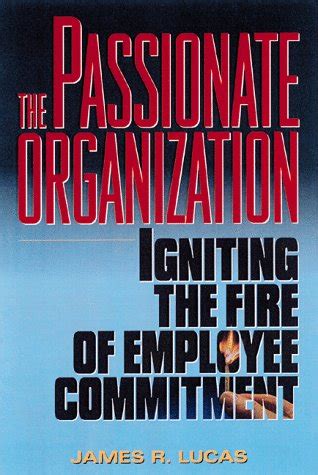 The Passionate Organization: Igniting the Fire of Employee Commitment [Hardcover] Ebook Doc