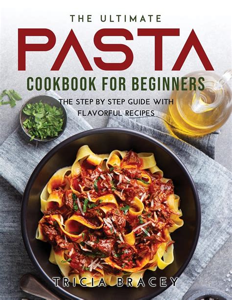 The Pasta Lovers Guide to Pasta Recipes The Ultimate Pasta Cookbook and Pasta Sauce Cookbook Kindle Editon