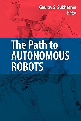 The Path to Autonomous Robots Essays in Honor of George A. Bekey Reprint PDF