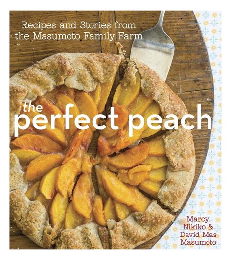 The Perfect Peach Recipes and Stories from the Masumoto Family Farm Reader