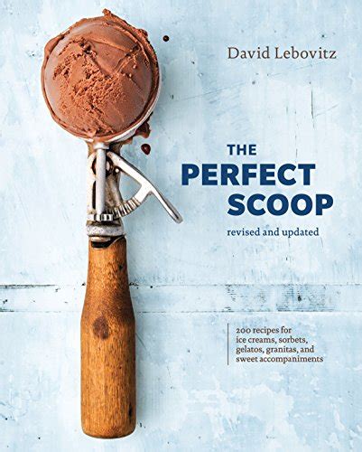 The Perfect Scoop Revised and Updated 200 Recipes for Ice Creams Sorbets Gelatos Granitas and Sweet Accompaniments Kindle Editon