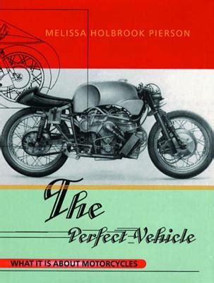 The Perfect Vehicle What It Is About Motorcycles Doc