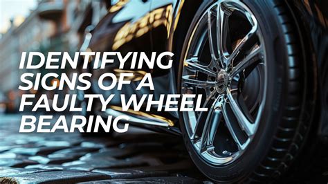 The Perils of Faulty Wheel Bearings: A Comprehensive Guide to Detection, Repair, and Prevention