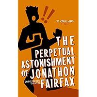 The Perpetual Astonishment of Jonathon Fairfax The Jonathon Fairfax Books Reader