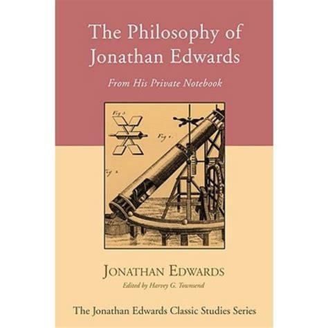 The Philosophy of Jonathan Edwards From His Private Notebook Jonathan Edwards Classic Studies Doc