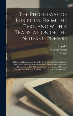 The Phoenissae of Euripides From the Text and with a Translation of the Notes of Porson Critical and Explanatory Remarks Partly Original Partly from Matthiae Dawes Viger andC andC Examina Doc