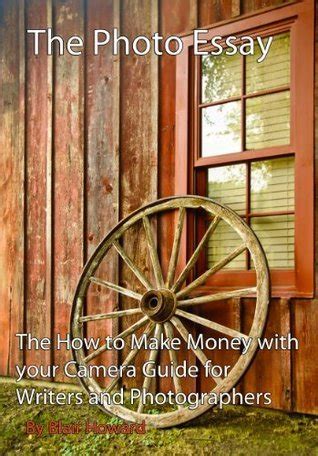 The Photo Essay The How to Make Money With Your Camera Guide for Writers and Photographers Reader